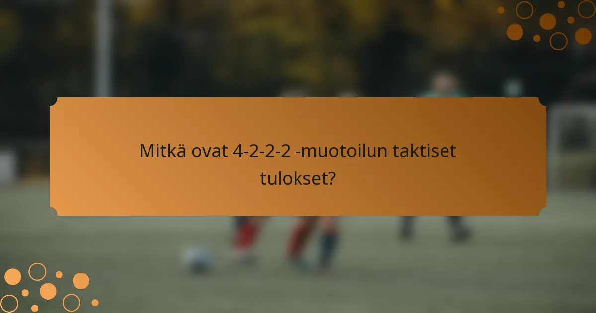 Mitkä ovat 4-2-2-2 -muotoilun taktiset tulokset?
