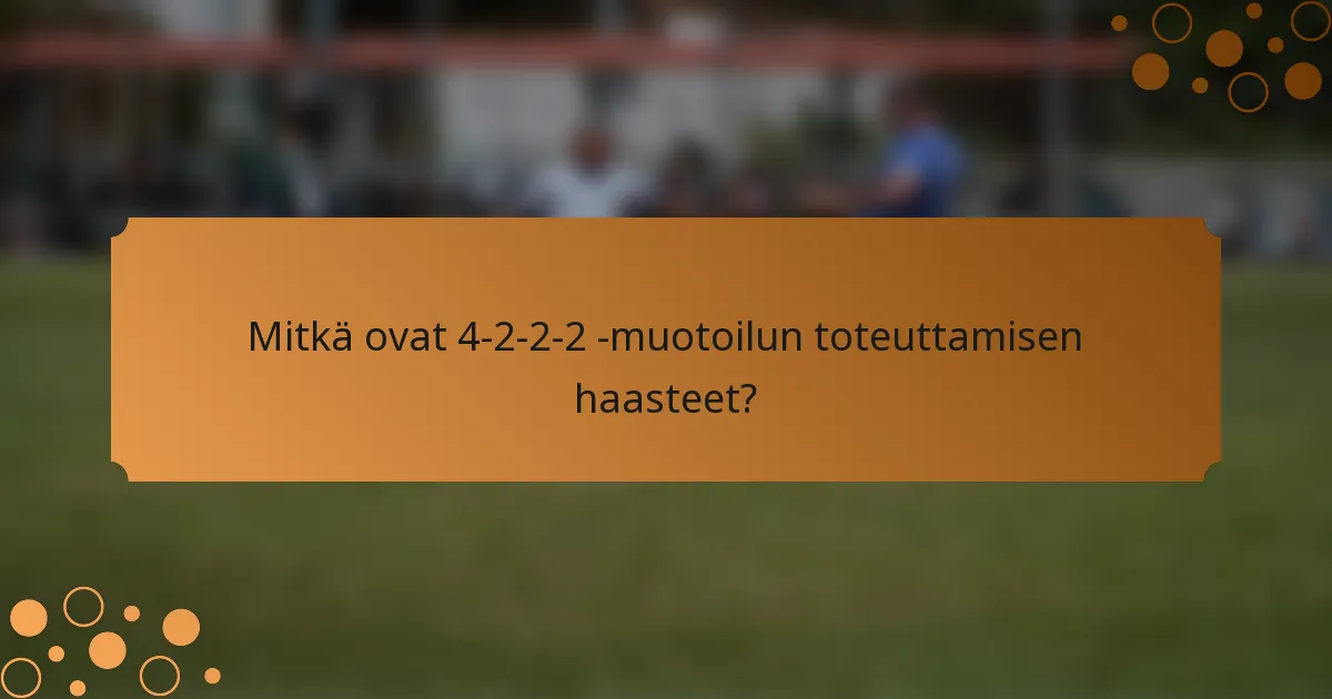 Mitkä ovat 4-2-2-2 -muotoilun toteuttamisen haasteet?