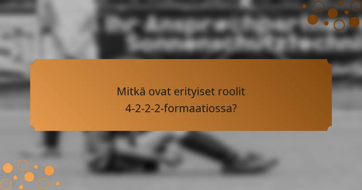 Mitkä ovat erityiset roolit 4-2-2-2-formaatiossa?