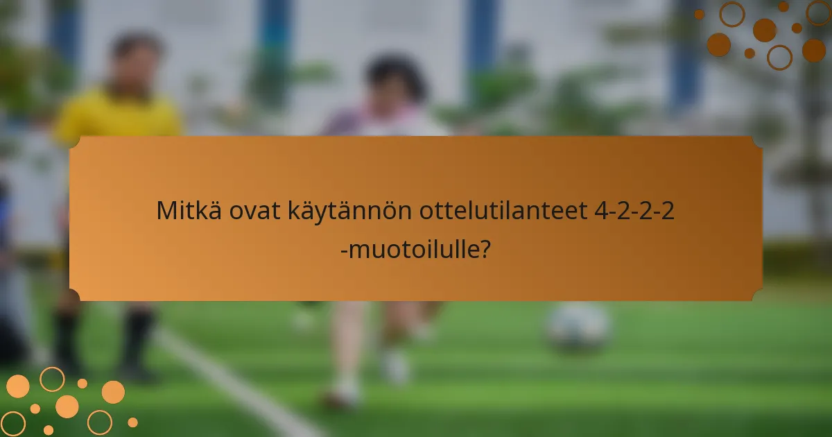 Mitkä ovat käytännön ottelutilanteet 4-2-2-2 -muotoilulle?