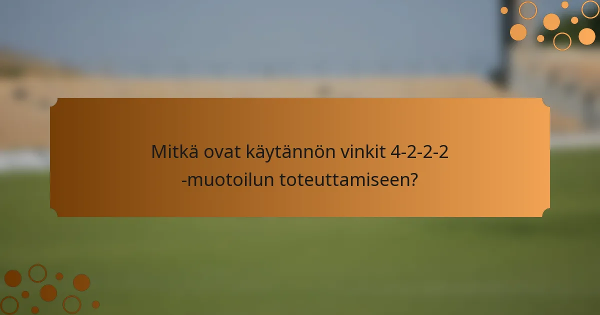 Mitkä ovat käytännön vinkit 4-2-2-2 -muotoilun toteuttamiseen?
