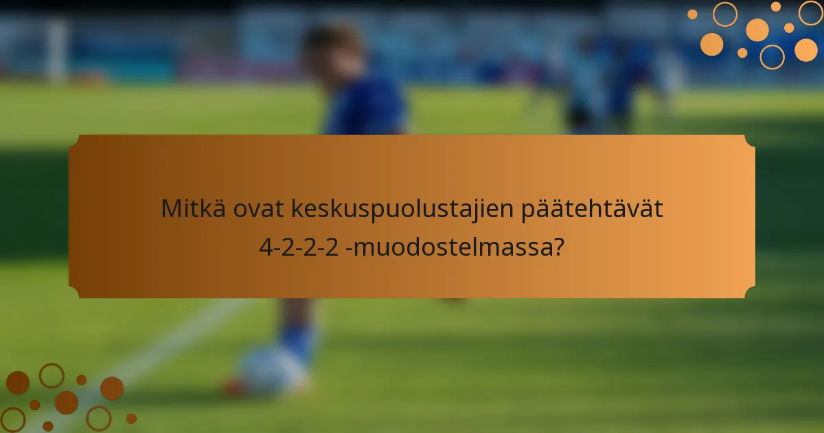 Mitkä ovat keskuspuolustajien päätehtävät 4-2-2-2 -muodostelmassa?