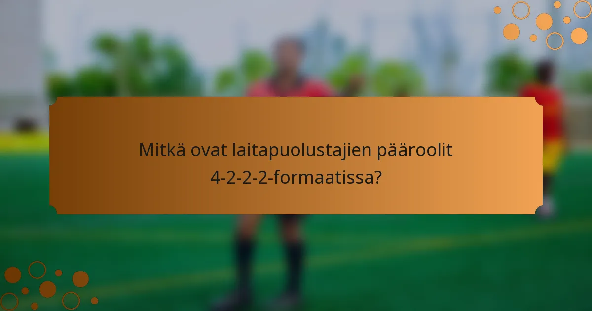 Mitkä ovat laitapuolustajien pääroolit 4-2-2-2-formaatissa?
