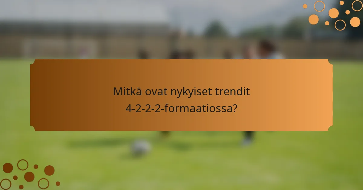 Mitkä ovat nykyiset trendit 4-2-2-2-formaatiossa?