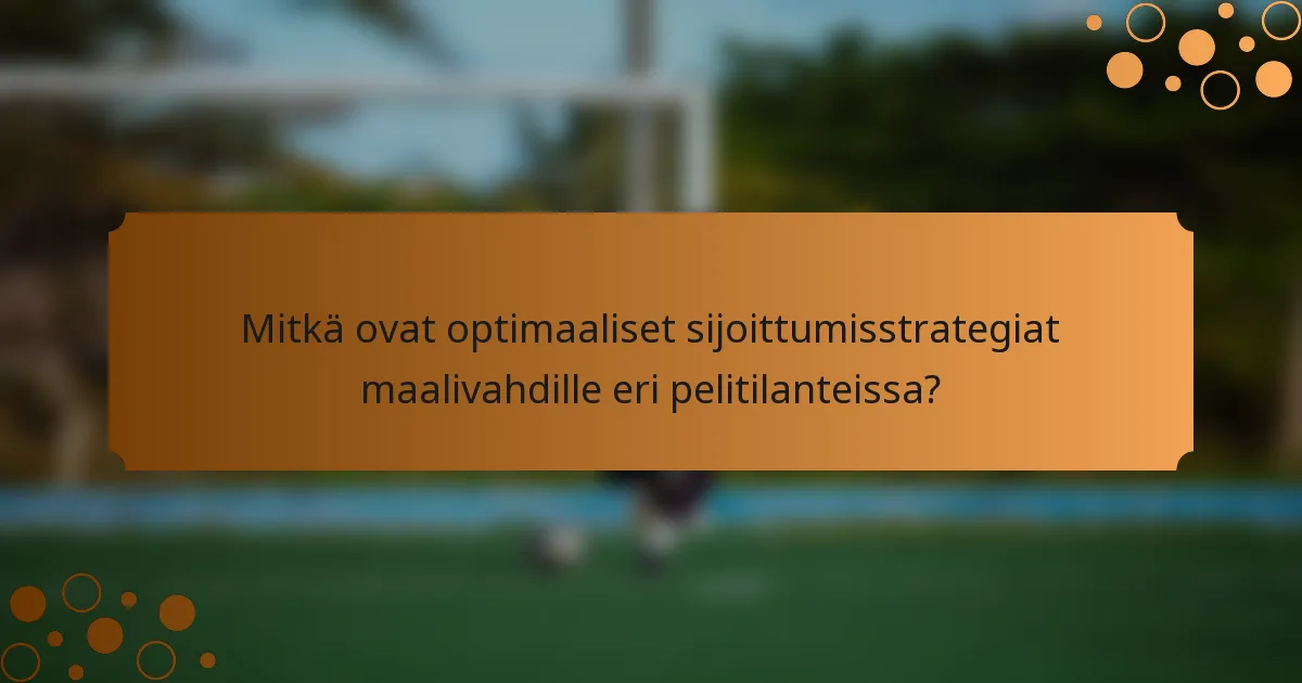 Mitkä ovat optimaaliset sijoittumisstrategiat maalivahdille eri pelitilanteissa?