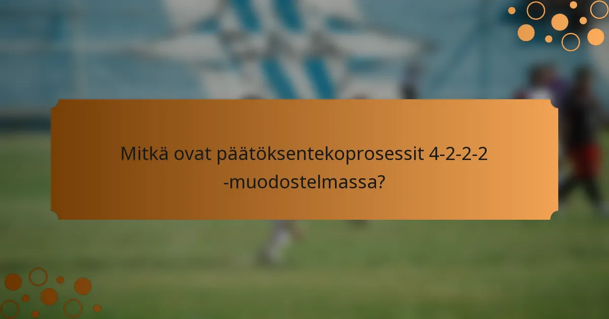 Mitkä ovat päätöksentekoprosessit 4-2-2-2 -muodostelmassa?