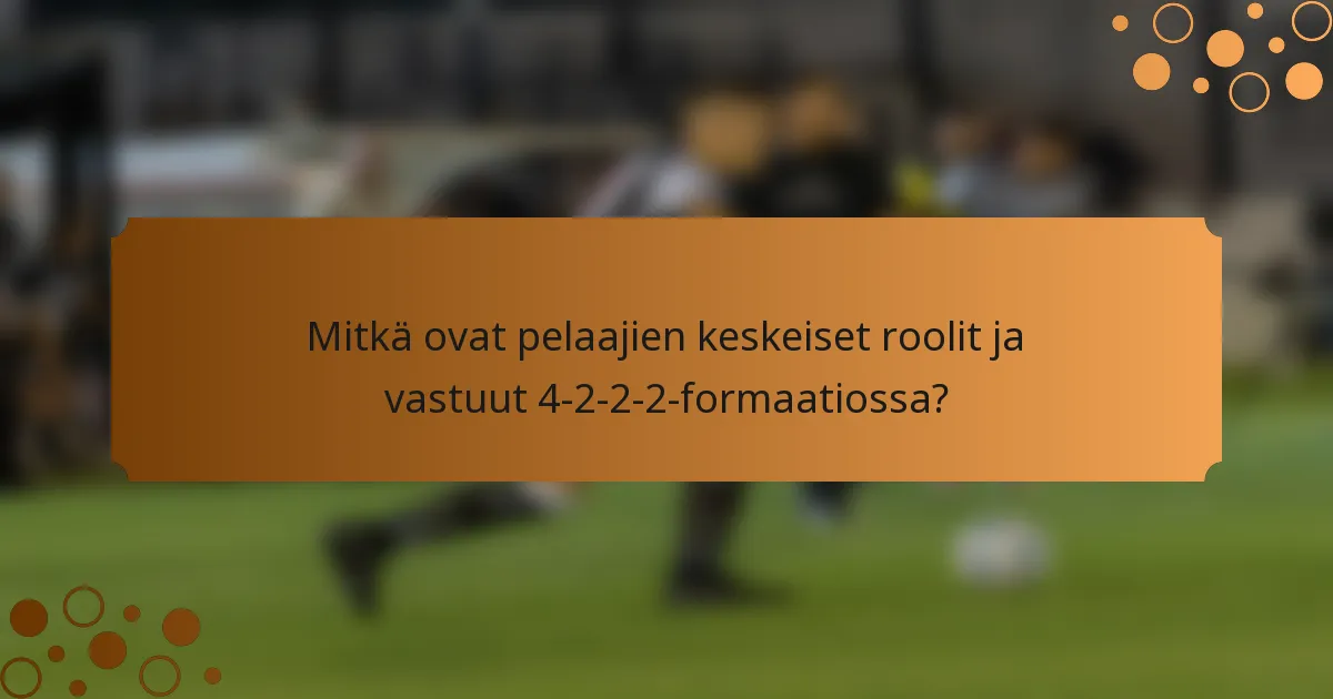 Mitkä ovat pelaajien keskeiset roolit ja vastuut 4-2-2-2-formaatiossa?