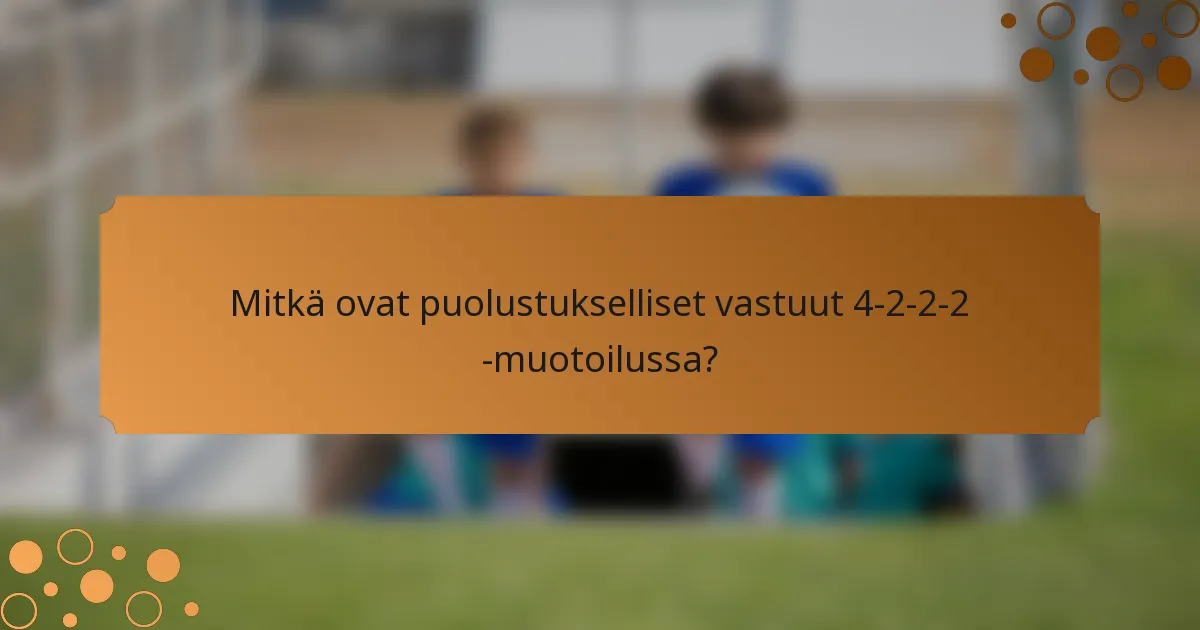 Mitkä ovat puolustukselliset vastuut 4-2-2-2 -muotoilussa?