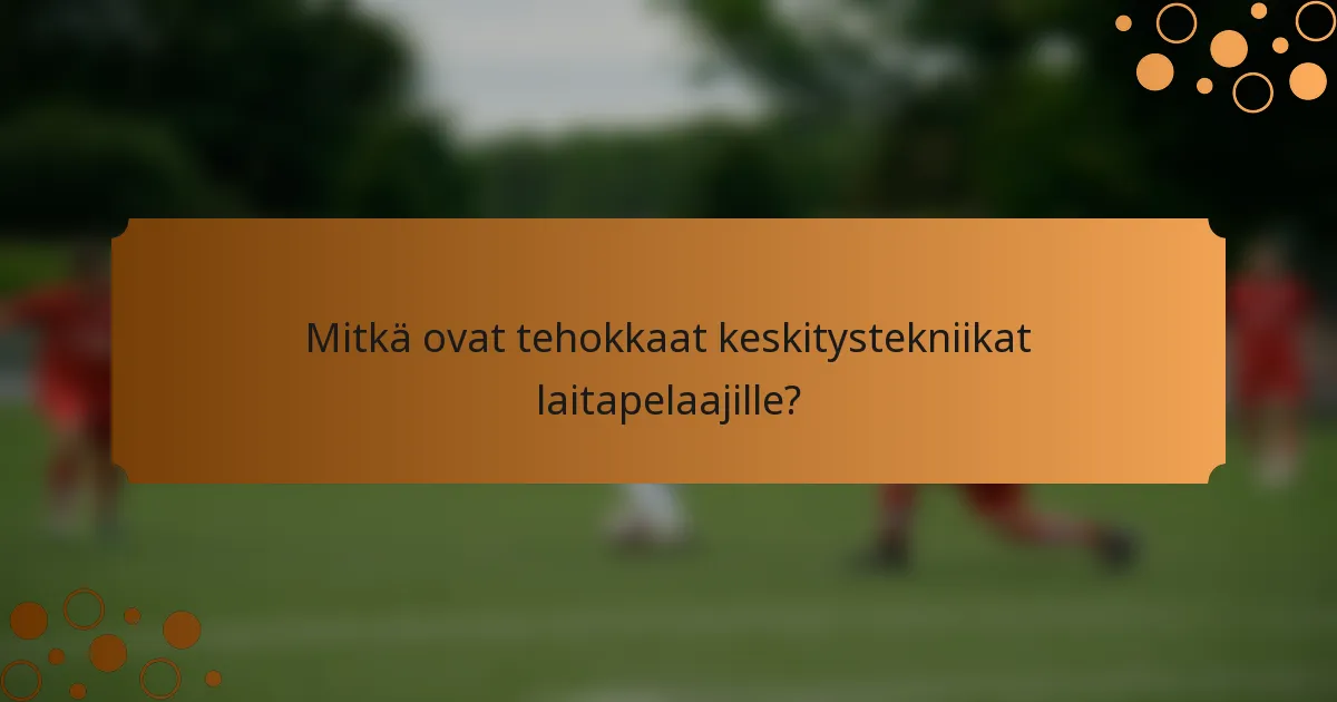 Mitkä ovat tehokkaat keskitystekniikat laitapelaajille?