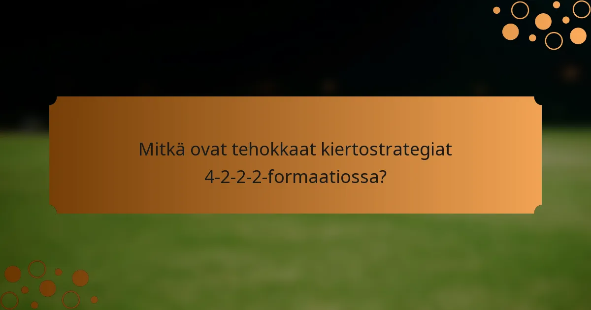 Mitkä ovat tehokkaat kiertostrategiat 4-2-2-2-formaatiossa?