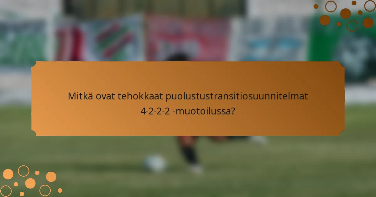 Mitkä ovat tehokkaat puolustustransitiosuunnitelmat 4-2-2-2 -muotoilussa?