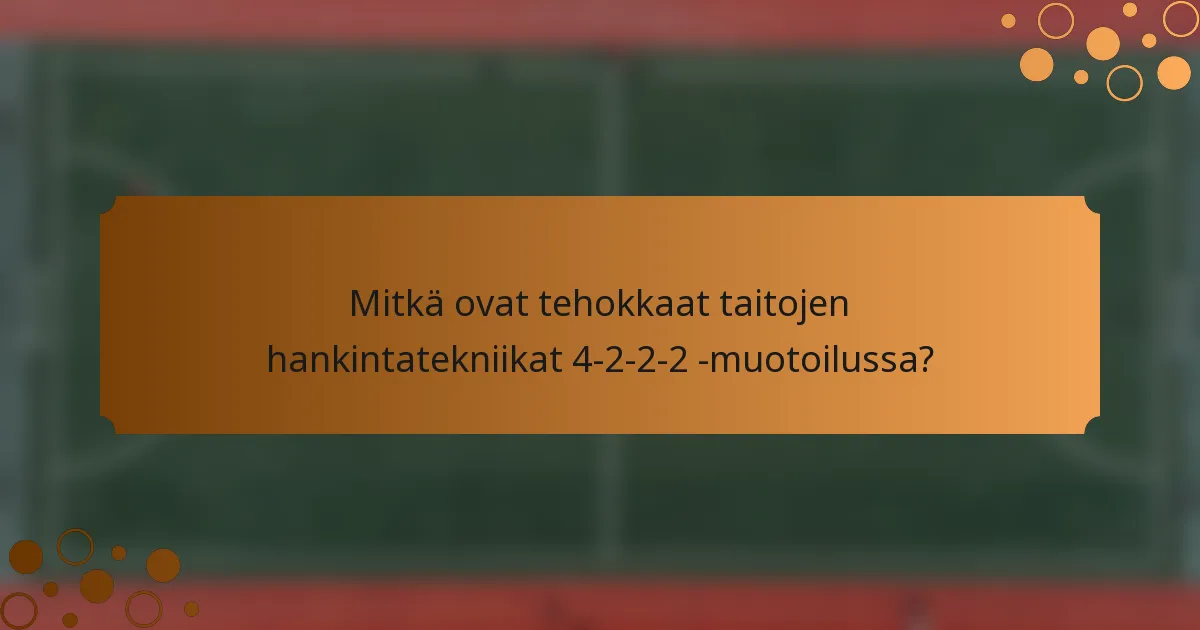 Mitkä ovat tehokkaat taitojen hankintatekniikat 4-2-2-2 -muotoilussa?