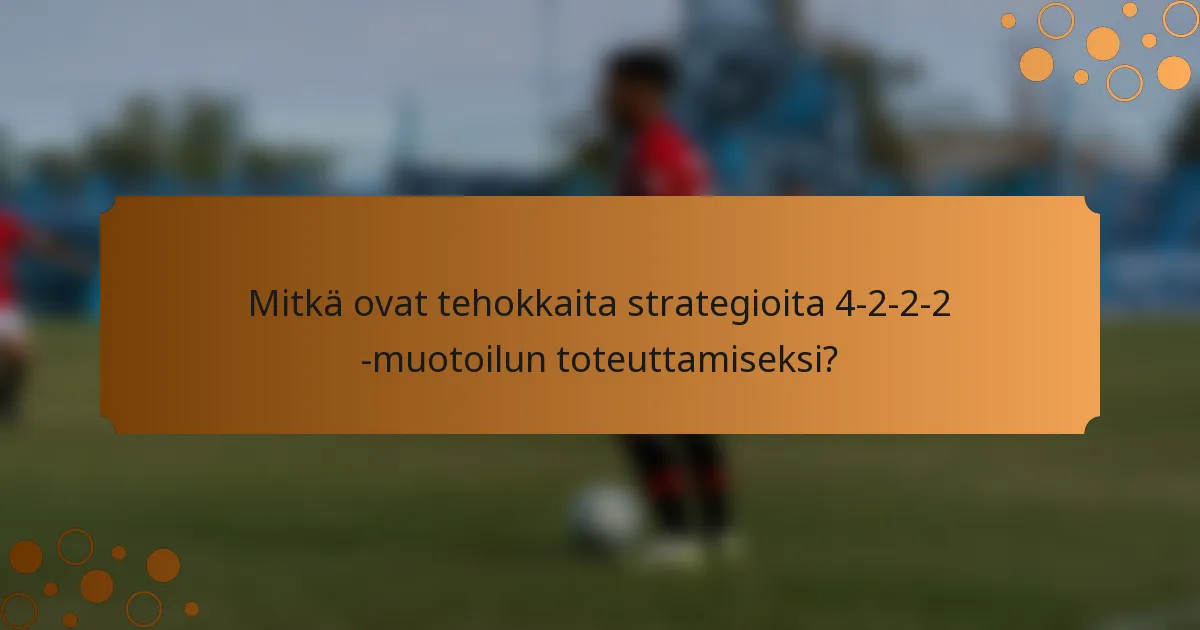 Mitkä ovat tehokkaita strategioita 4-2-2-2 -muotoilun toteuttamiseksi?