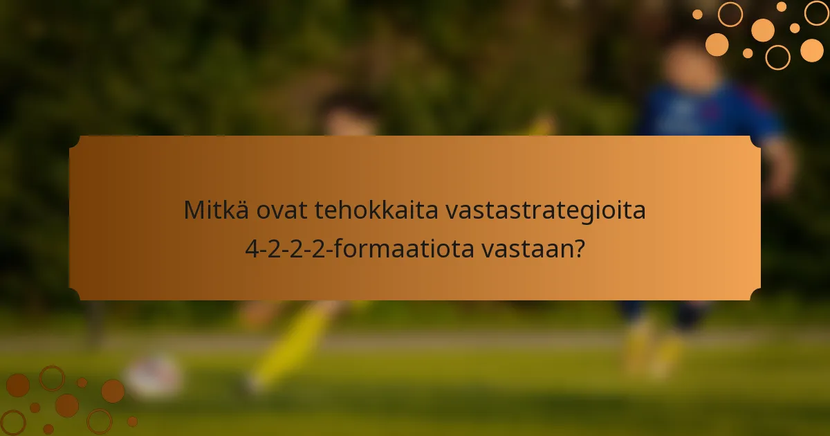 Mitkä ovat tehokkaita vastastrategioita 4-2-2-2-formaatiota vastaan?