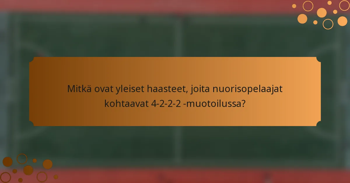 Mitkä ovat yleiset haasteet, joita nuorisopelaajat kohtaavat 4-2-2-2 -muotoilussa?