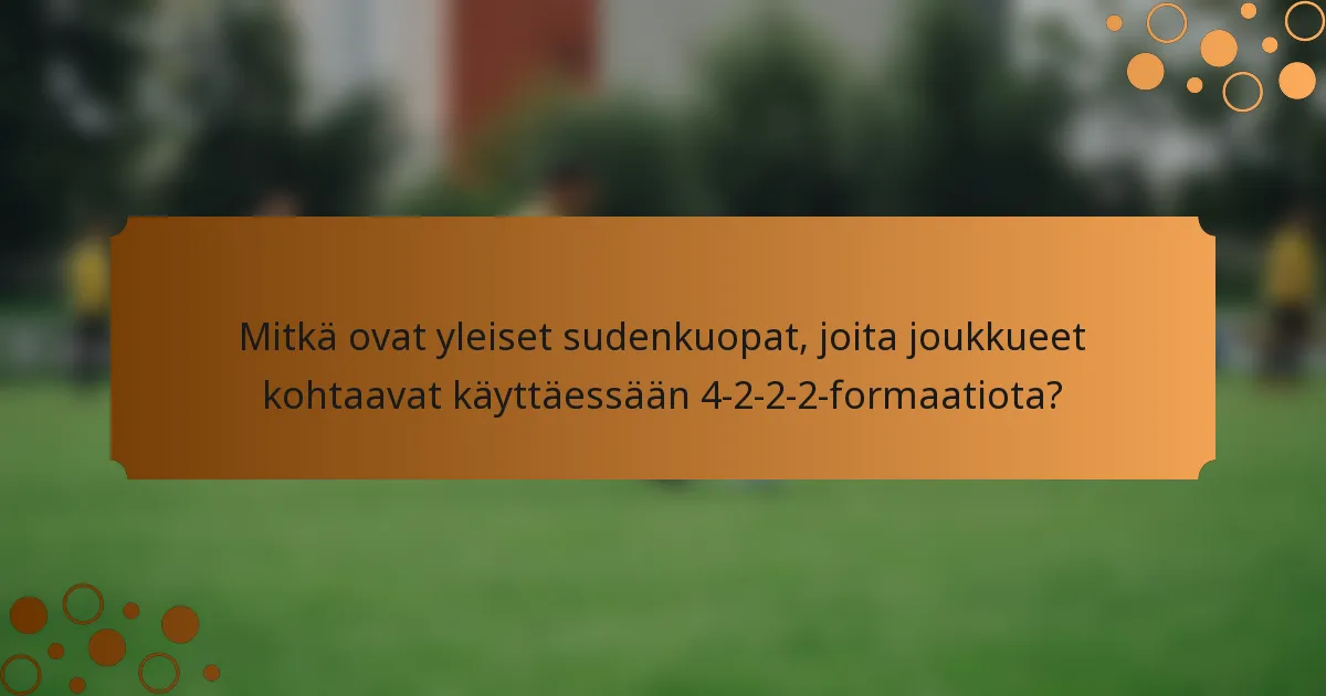 Mitkä ovat yleiset sudenkuopat, joita joukkueet kohtaavat käyttäessään 4-2-2-2-formaatiota?