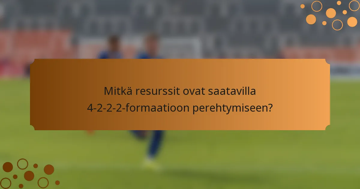Mitkä resurssit ovat saatavilla 4-2-2-2-formaatioon perehtymiseen?