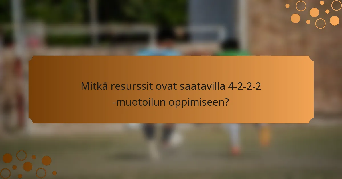 Mitkä resurssit ovat saatavilla 4-2-2-2 -muotoilun oppimiseen?
