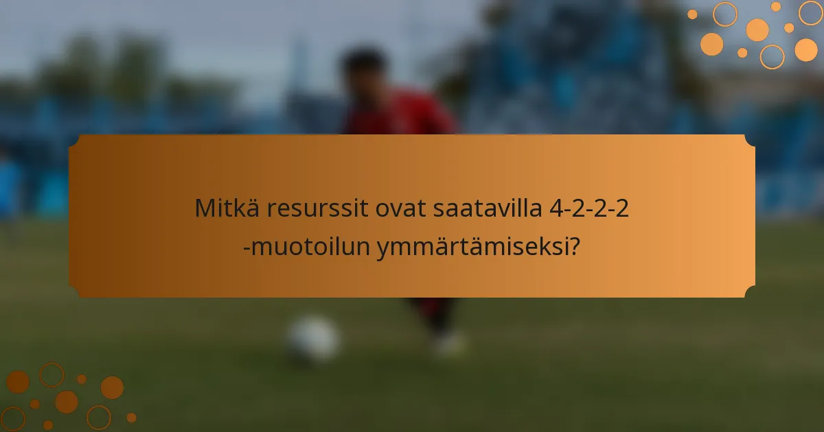 Mitkä resurssit ovat saatavilla 4-2-2-2 -muotoilun ymmärtämiseksi?