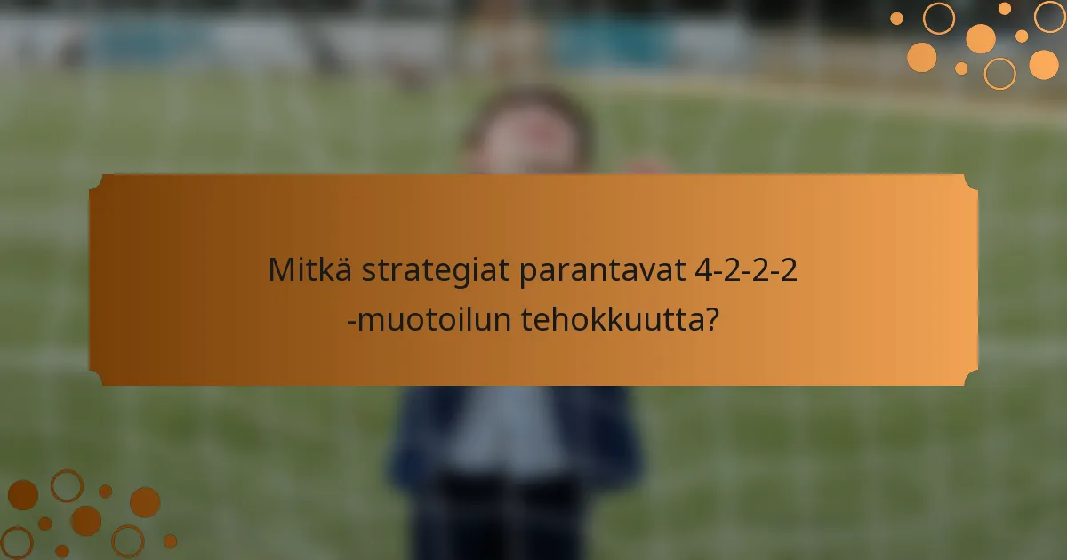 Mitkä strategiat parantavat 4-2-2-2 -muotoilun tehokkuutta?
