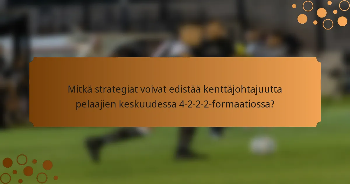 Mitkä strategiat voivat edistää kenttäjohtajuutta pelaajien keskuudessa 4-2-2-2-formaatiossa?