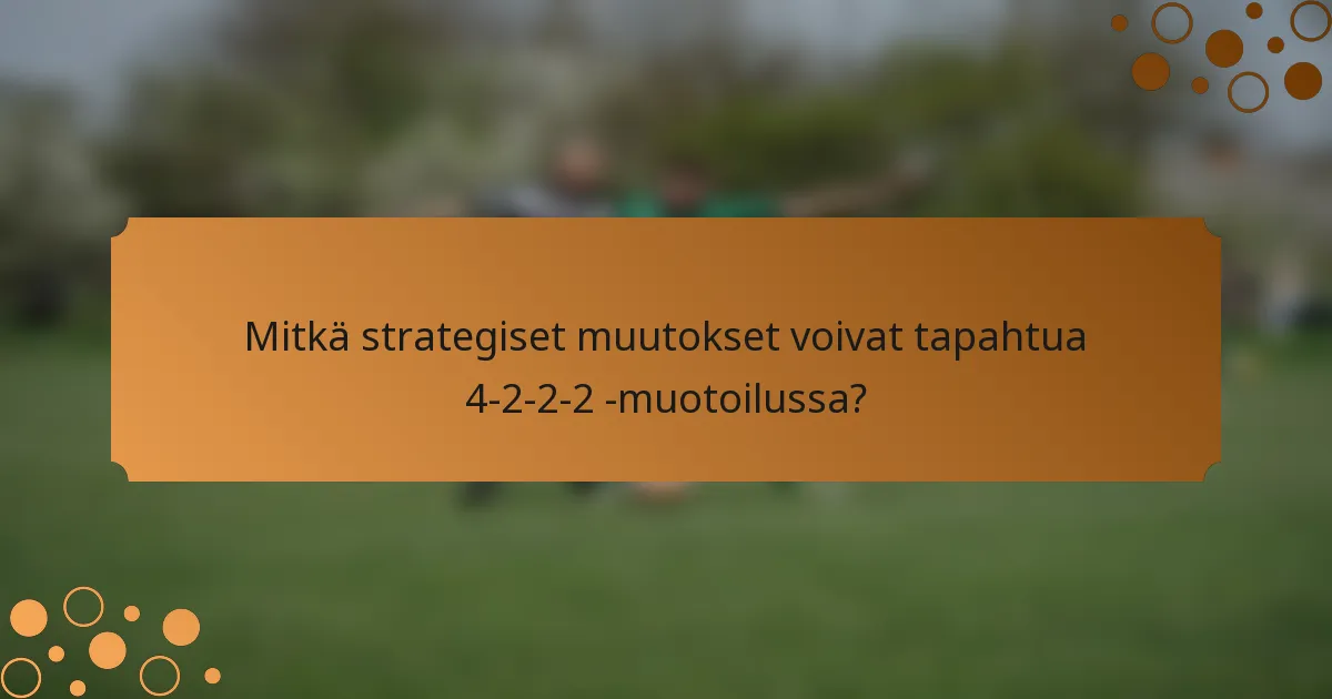 Mitkä strategiset muutokset voivat tapahtua 4-2-2-2 -muotoilussa?