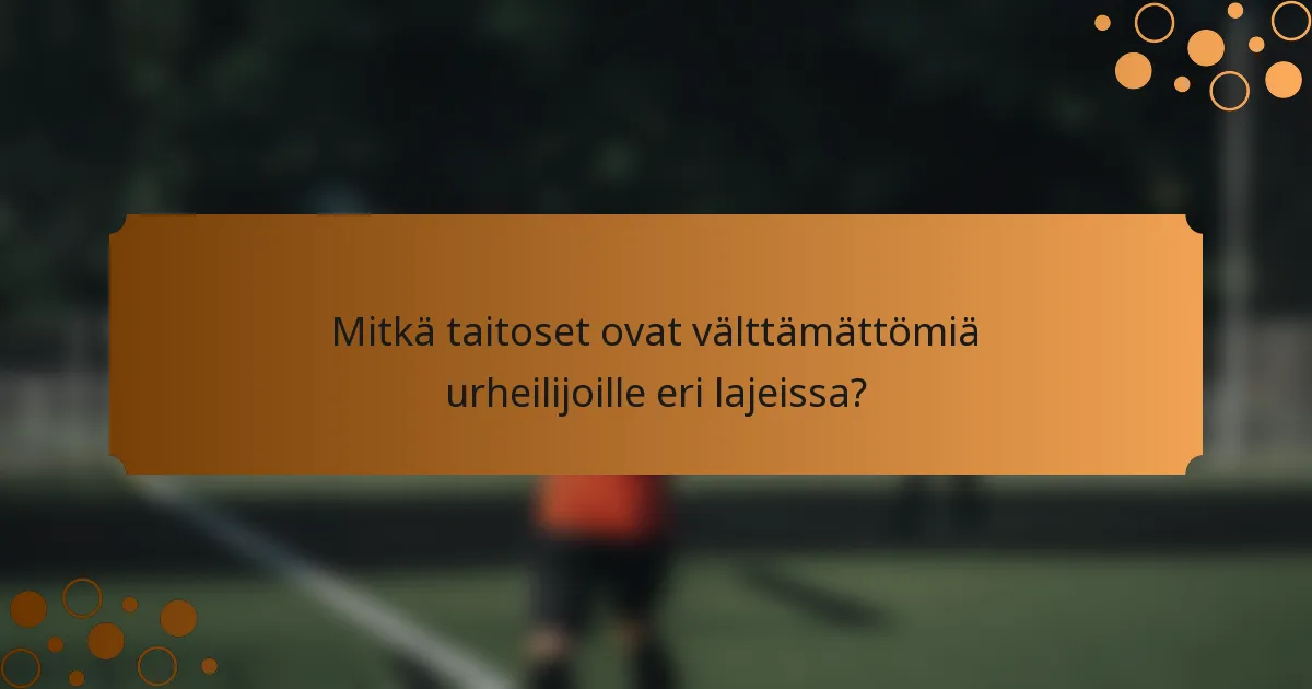 Mitkä taitoset ovat välttämättömiä urheilijoille eri lajeissa?