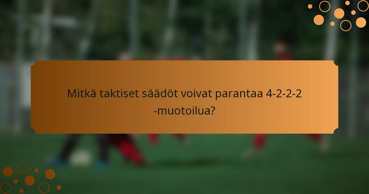 Mitkä taktiset säädöt voivat parantaa 4-2-2-2 -muotoilua?