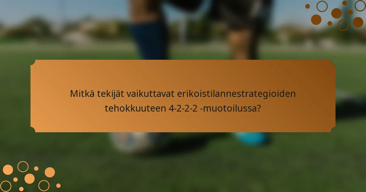 Mitkä tekijät vaikuttavat erikoistilannestrategioiden tehokkuuteen 4-2-2-2 -muotoilussa?