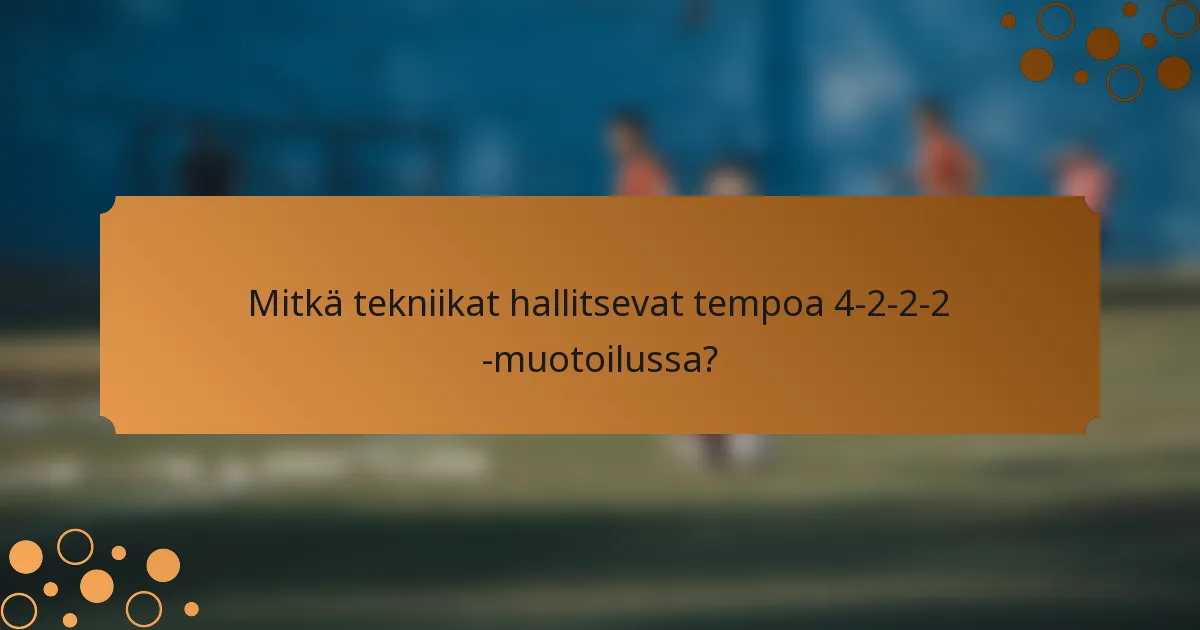 Mitkä tekniikat hallitsevat tempoa 4-2-2-2 -muotoilussa?