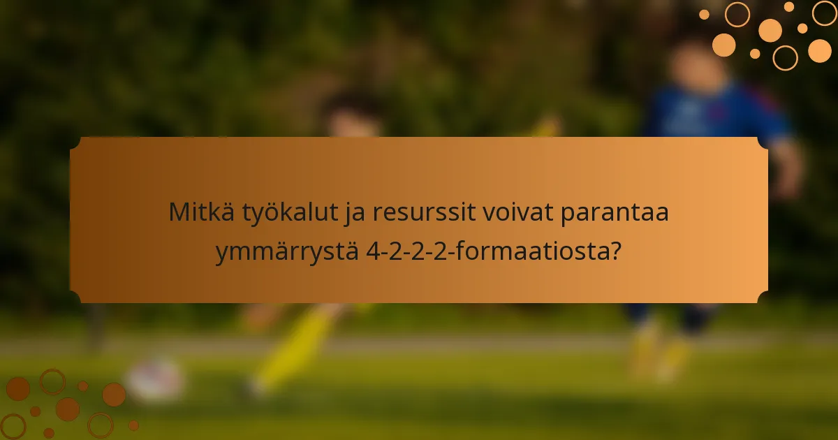 Mitkä työkalut ja resurssit voivat parantaa ymmärrystä 4-2-2-2-formaatiosta?