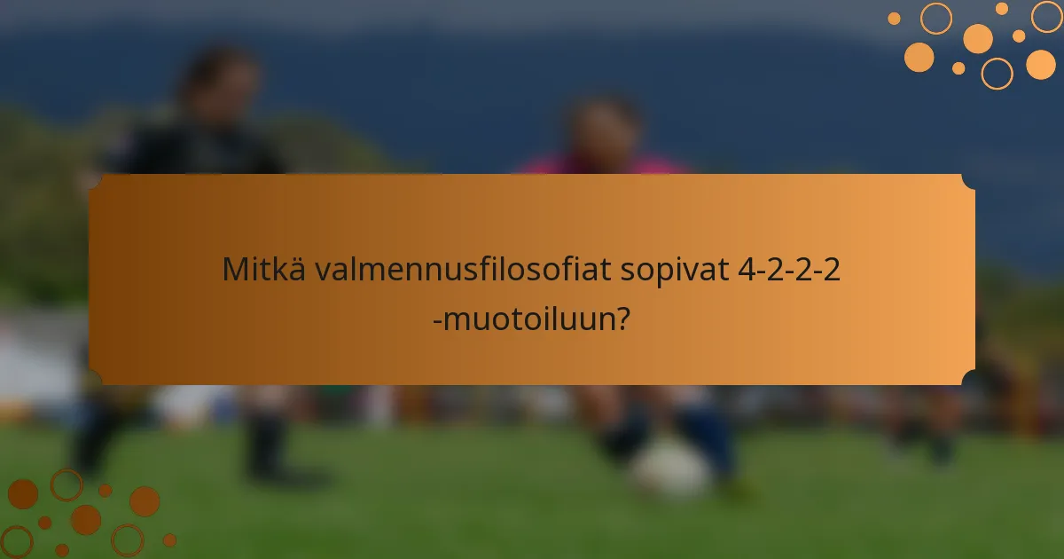 Mitkä valmennusfilosofiat sopivat 4-2-2-2 -muotoiluun?