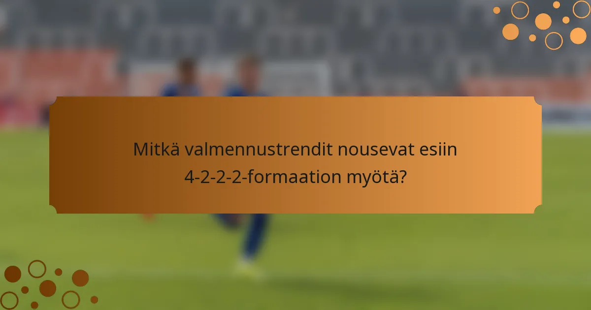 Mitkä valmennustrendit nousevat esiin 4-2-2-2-formaation myötä?