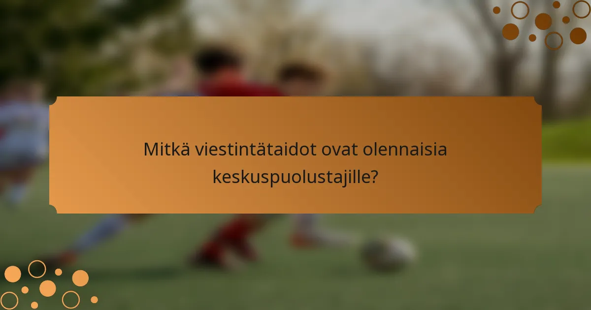 Mitkä viestintätaidot ovat olennaisia keskuspuolustajille?