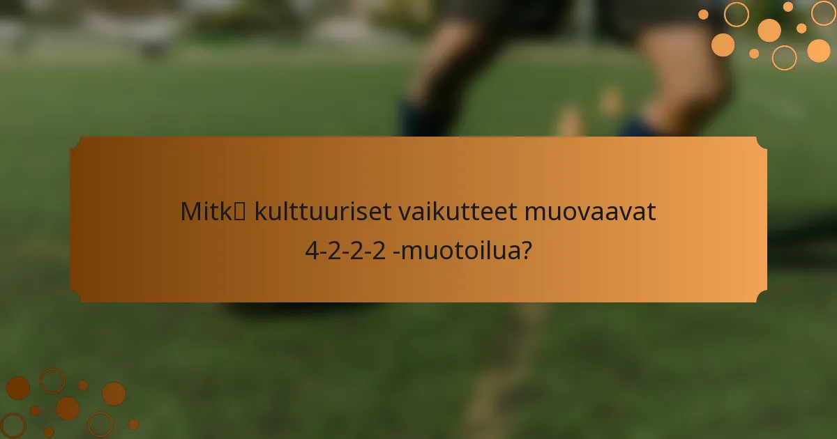 Mitkä kulttuuriset vaikutteet muovaavat 4-2-2-2 -muotoilua?