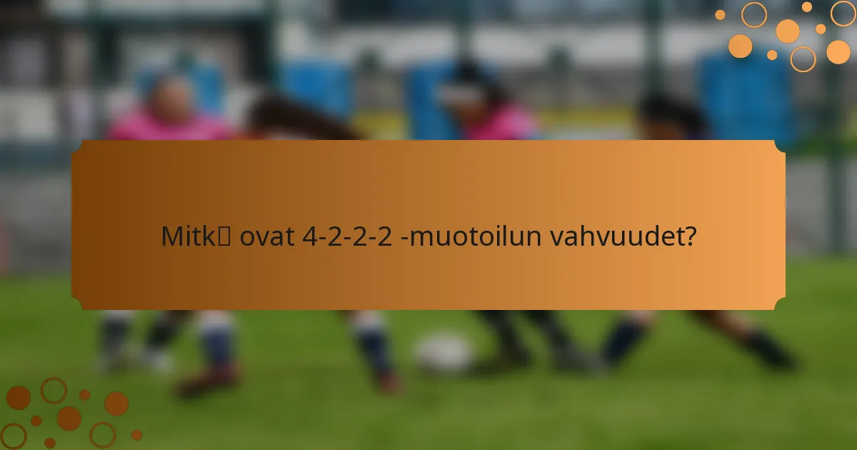 Mitkä ovat 4-2-2-2 -muotoilun vahvuudet?
