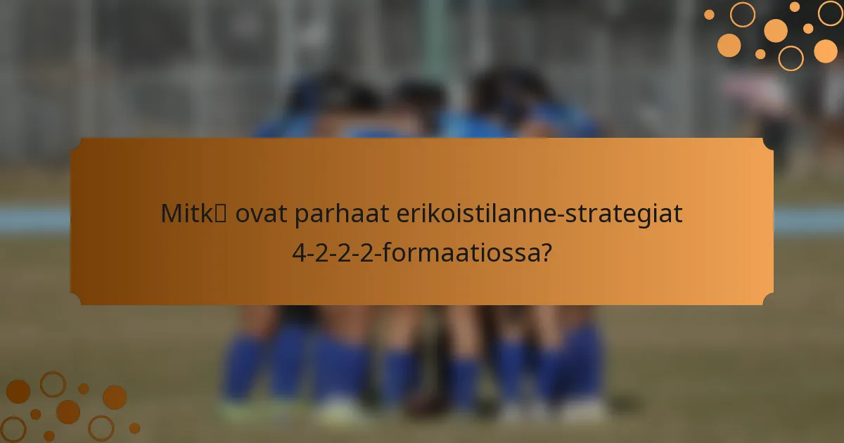 Mitkä ovat parhaat erikoistilanne-strategiat 4-2-2-2-formaatiossa?