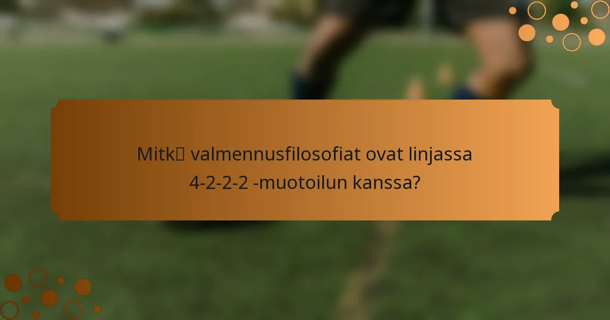 Mitkä valmennusfilosofiat ovat linjassa 4-2-2-2 -muotoilun kanssa?