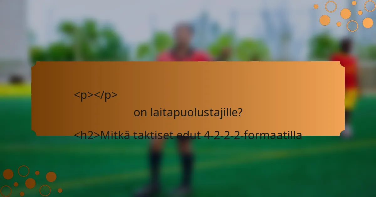 Mitkä taktiset edut 4-2-2-2-formaatilla on laitapuolustajille?